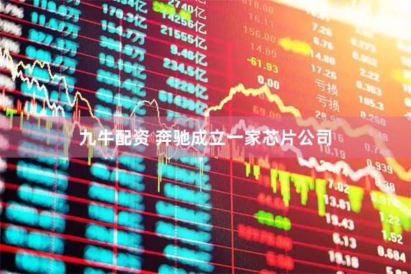 九牛配资 奔驰成立一家芯片公司